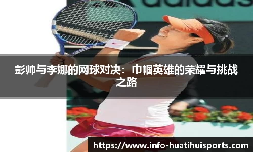 彭帅与李娜的网球对决：巾帼英雄的荣耀与挑战之路